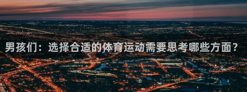 必威betway西汉姆联：男孩们：选择合适的体育运动需要思考哪些方面？