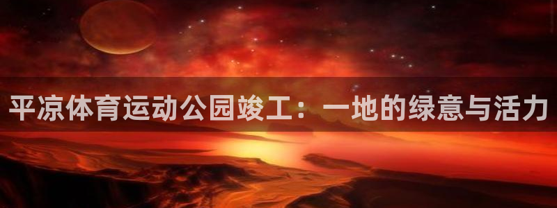 betway西汉姆：平凉体育运动公园竣工：一地的绿意与活力