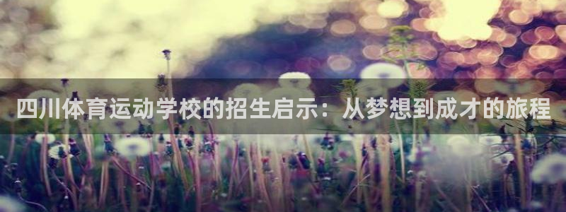betway西汉姆联：四川体育运动学校的招生启示：从梦想到成才的旅程
