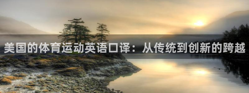 必威betway西汉姆联：美国的体育运动英语口译：从传统到创新的跨越