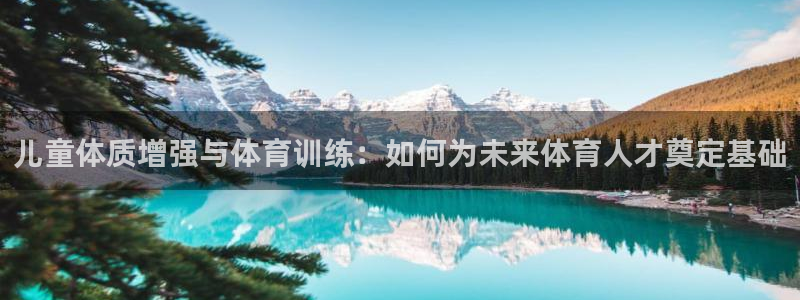 betway西汉姆联：儿童体质增强与体育训练：如何为未来体育人才奠定基础